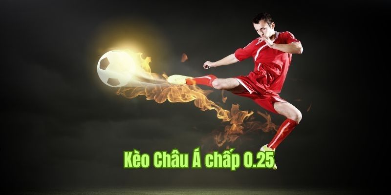 Kèo Châu Á với mức tỷ lệ 0.25 bàn thắng&nbsp;